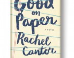 On sale now: <i>Good on Paper</i> by Rachel Cantor