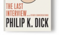 Excerpt: Philip K. Dick's <i>Last Interview</i>