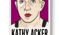 Deleted material from Kathy Acker: The Last Interview